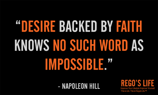 Desire backed by faith knows no such word as impossible napoleon hill faith quotes rego's life quotes, Musings Episode 53 Faith it's Not Religious, Rego's Life Musings Episode 53 Faith it's Not Religious, Rego's Life, episodic musings of a quintessential entrepreneur, regoslife, have faith, i don't have enough faith to be an atheist, gotta have faith, having faith, have faith in yourself, faith meaning, what does faith mean, meaning of faith, what is the meaning of faith, the meaning of faith