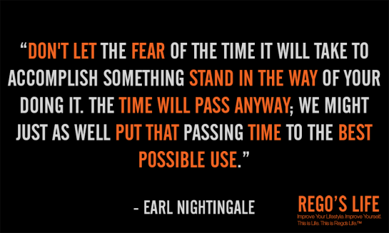 Don't let the fear of time it will take to accomplish something earl nightingale rego's life quotes, earl nightingale quotes, episodic musings of a quintessential entrepreneur, Persistence, Rego's Life Episode 54 Persistence, Regos Life, regoslife, Napoleon Hill, Think & Grow Rich, Rego, Thought, Philosophy , persistence quotes, quotes