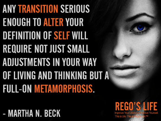 any transition serious enough martha n beck quotes rego's life quotes, Musings Episode 61 Transitions, Rego's Life Musings Episode 61 Transitions, Musings Episode 61 Transitions Rego's Life, Rego's Life, transitions, life changes, life, thought, goal, success, plan, philosophy, how to handle transitions, transition period, transition period, period of transition, transitional periods in life