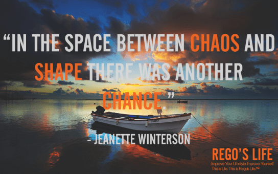 In the space between chaos and shape there was another chance jeanette winterson transition quotes rego's life quotes, Musings Episode 61 Transitions, Rego's Life Musings Episode 61 Transitions, Musings Episode 61 Transitions Rego's Life, Rego's Life, transitions, life changes, life, thought, goal, success, plan, philosophy, how to handle transitions, transition period, transition period, period of transition, transitional periods in life