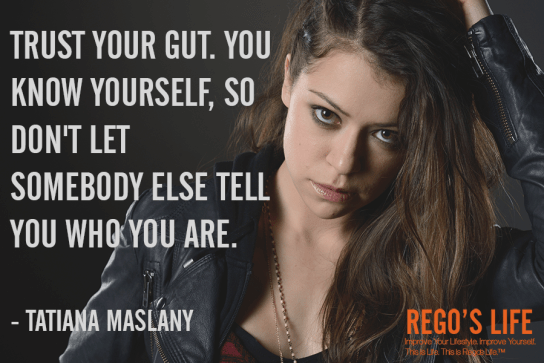 Trust your gut you know yourself so don't let somebody else tell you who you are tatiana maslany, tatiana maslany quotes, rego's life quotes, gut quotes, quote wednesdays, rego's life quote wednesdays, quote wednesdays rego's life, go with your gut