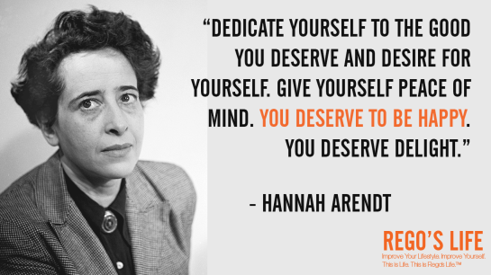 Dedicate yourself to the good you deserve and desire for yourself Give yourself peace of mind You deserve to be happy You deserve delight Hannah Arendt, Hannah Arendt quotes, rego's life quotes, Hannah Arendt, deserving quotes, deserve quotes rego's life, Musings Episode 74 Do You Deserve It, Rego's Life Musings Episode 74 Do You Deserve It, Musings Episode 74 Do You Deserve It Rego's Life, Rego's Life, regoslife, episodic musings, Rego's Life Episodic Musings, episodic musings of a quintessential entrepreneur
