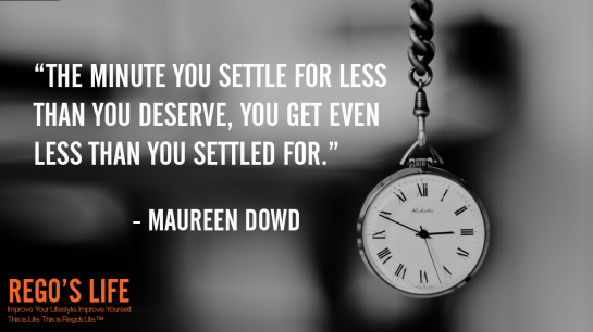 The minute you settle for less than you deserve you get even less than you settled for Maureen Dowd, Maureen Dowd quotes, rego's life quotes, Maureen Dowd, deserving quotes, deserve quotes rego's life, Musings Episode 74 Do You Deserve It, Rego's Life Musings Episode 74 Do You Deserve It, Musings Episode 74 Do You Deserve It Rego's Life, Rego's Life, regoslife, episodic musings, Rego's Life Episodic Musings, episodic musings of a quintessential entrepreneur